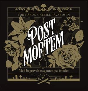 Post Mortem: Med begravelsesagenten på åstedet by Tor-Håkon Gabriel Håvardsen