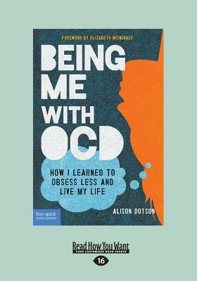 Being Me with OCD: How i Learned to Obsess less and Live my Life (Large Print 16pt) by Alison Dotson