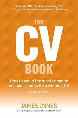 The CV Book: How to avoid the most common mistakes and write a winning CV by James Innes