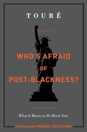 Who's Afraid of Post-Blackness?: What it Means to Be Black Now by Michael Eric Dyson, Touré, Touré