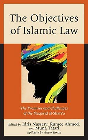 The Objectives of Islamic Law: The Promises and Challenges of the Maqasid al-Shari'a by Cefli Ademi, Muna Tatari, Felicitas Opwis, Mohammad Hashim Kamali, Idris Nassery, Younes Soualhi, Jasser Auda, Mohammed Nekroumi, Mouez Khalfaoui, Rumee Ahmed, Habib Ahmed, Adis Duderija, Ayesha S. Chaudhry, Muhammad Khalid Masud