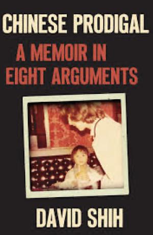 Chinese Prodigal: A Memoir in Eight Arguments by David Shih