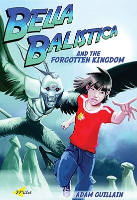 Bella Balistica and the Forgotten Kingdom by Adam Guillain
