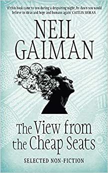The View from the Cheap Seats: Selected Nonfiction by Neil Gaiman