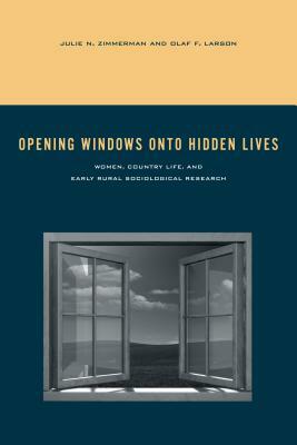 Opening Windows Onto Hidden Lives: Women, Country Life, and Early Rural Sociological Research by Olaf F. Larson