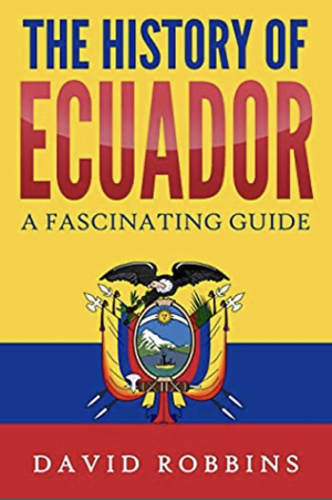 The History of Ecuador: A Fascinating Guide by David Robbins