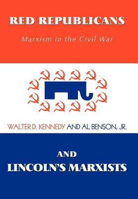 Red Republicans and Lincoln's Marxists: Marxism in the Civil War by Walter D. Kennedy