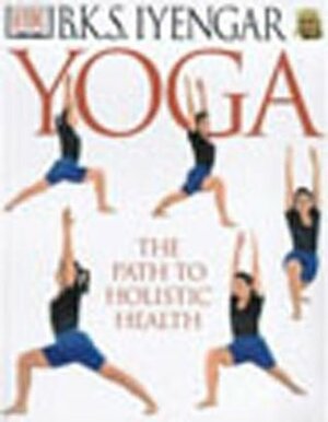 Yoga: Path to Holistic Health by B.K.S. Iyengar