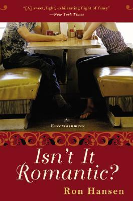 Isn't It Romantic?: An Entertainment by Ron Hansen