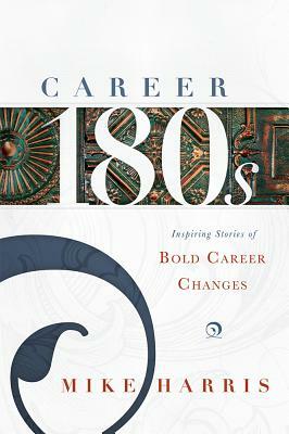 Career 180s: Inspiring Stories of Bold Career Changes by Mike Harris