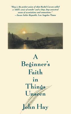 A Beginner's Faith in Things Unseen by John Hay