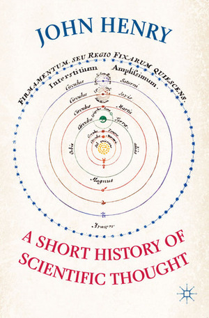 A Short History of Scientific Thought by John Henry