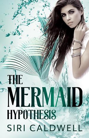 The Mermaid Hypothesis by Siri Caldwell, Siri Caldwell