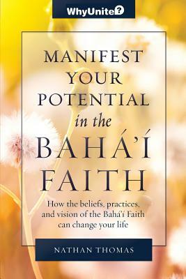 Manifest Your Potential in the Baha'i Faith by Nathan Thomas