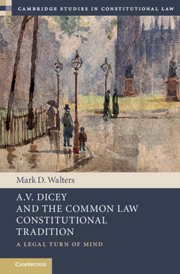 A.V. Dicey and the Common Law Constitutional Tradition by Mark D. Walters