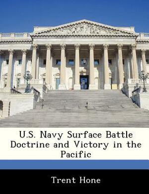 U.S. Navy Surface Battle Doctrine and Victory in the Pacific by Trent Hone