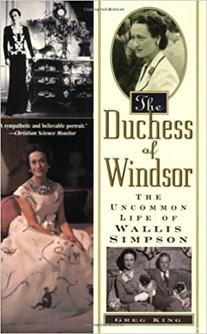 The Duchess Of Windsor: The Uncommon Life of Wallis Simpson by Greg King