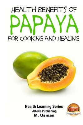 Health Benefits of Papaya - For Cooking and Healing by M. Usman, John Davidson