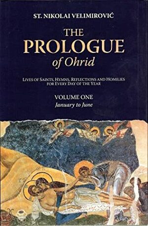 The Prologue Of Ohrid: Lives Of Saints, Hymns, Reflections And Homilies For Every Day Of The Year (Volume 1: January to June) by Nikolaj Velimirović