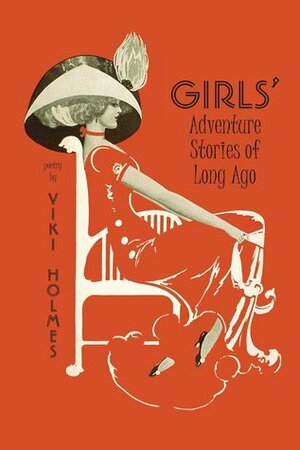 Girls' Adventure Stories of Long Ago by Viki Holmes