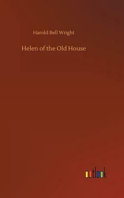 Helen of the Old House by Harold Bell Wright