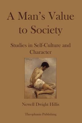 A Mans Value to Society: Studies in Self-Culture and Character by Newell Dwight Hillis