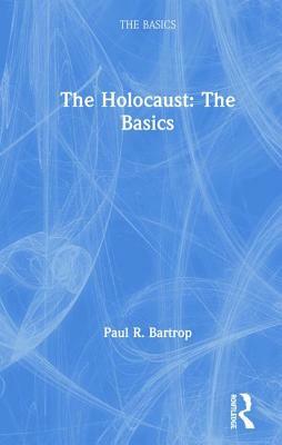 The Holocaust: The Basics by Paul R. Bartrop