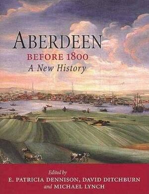 Aberdeen Before 1800: A New History by Michael Lynch, Patricia E. Dennison, David Ditchburn