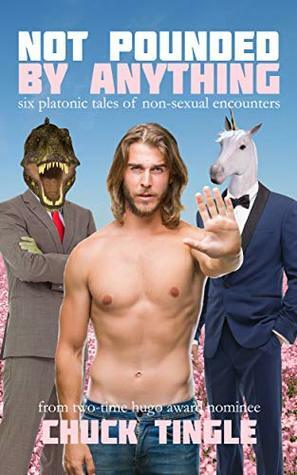 Not Pounded By Anything: Six Platonic Tales Of Non-Sexual Encounters by Chuck Tingle