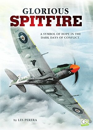 Glorious Spitfire: A Symbol of Hope in the Dark Days of Conflict by Go Entertain, Les Perera