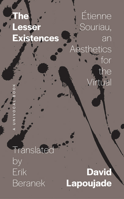 The Lesser Existences: Étienne Souriau, an Aesthetics for the Virtual by David Lapoujade