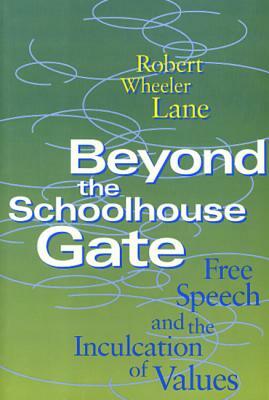 Beyond the Schoolhouse Gate: Free Speech and the Inculcation of Values by Robert Lane