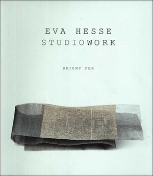 Eva Hesse: Studiowork by Briony Fer
