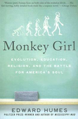 Monkey Girl: Evolution, Education, Religion, and the Battle for America's Soul by Edward Humes