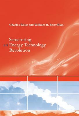 Structuring an Energy Technology Revolution by William B. Bonvillian, Charles Weiss
