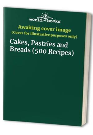 Cakes, Pastries And Breads 500 Recipes by Norma MacMillan