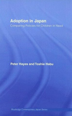Adoption in Japan: Comparing Policies for Children in Need (Routledge Contemporary Japan Series) by Toshie Habu