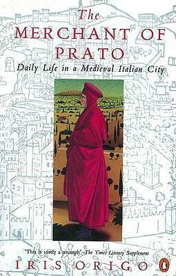 The Merchant of Prato: Daily Life in a Medieval Italian City by Iris Origo