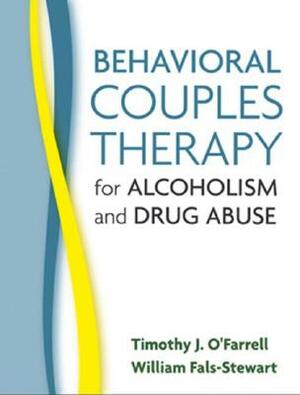 Behavioral Couples Therapy for Alcoholism and Drug Abuse by William Fals-Stewart, Timothy J. O'Farrell