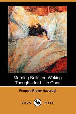 Morning Bells; Or, Waking Thoughts for Little Ones (Dodo Press) by Frances Ridley Havergal