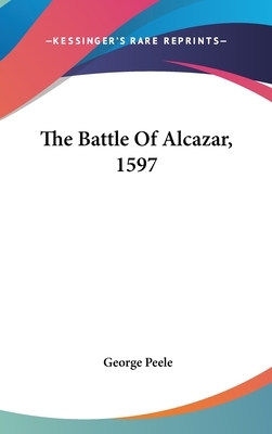 The Battle Of Alcazar, 1597 by George Peele