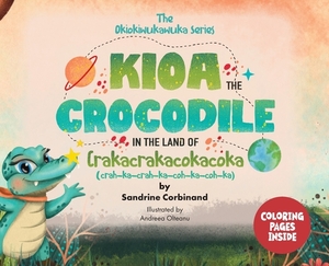Kioa the Crocodile in the Land of Crakacrakacokacoka (The Okiokiwukawuka Series) by Sandrine Corbinand