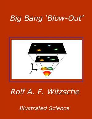 Big Bang 'Blow-Out': Illustrated Science by Rolf A. F. Witzsche