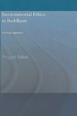 Environmental Ethics in Buddhism: A Virtues Approach by Pragati Sahni