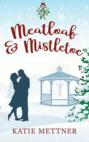 Meatloaf And Mistletoe by Katie Mettner