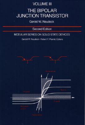 Modular Series on Solid State Devices: Volume III: The Bipolar Junction Transistor by Gerold W. Neudeck