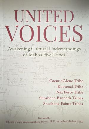 United Voices: awakening cultural understandings of Idaho's five tribes by Johanna J. Jones