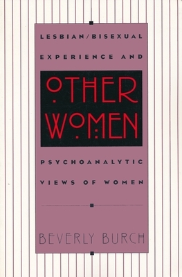 Other Women: Lesbian/Bisexual Experience and Psychoanalytic Views of Women by Beverly Burch