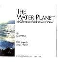 The Water Planet: A Celebration of the Wonder of Water by Lyall Watson