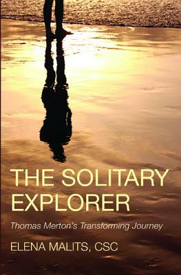 The Solitary Explorer: Thomas Merton's Transforming Journey by Elena Malits